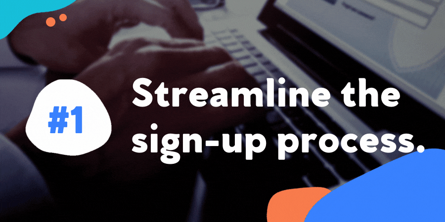 Streamline the sign-up process.