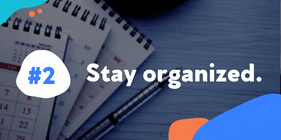 Stay organized.