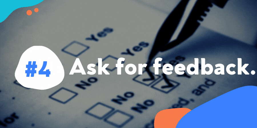 Ask for feedback.