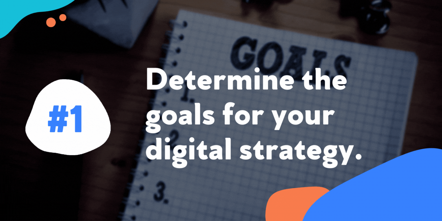 Determine the goals for your digital strategy.