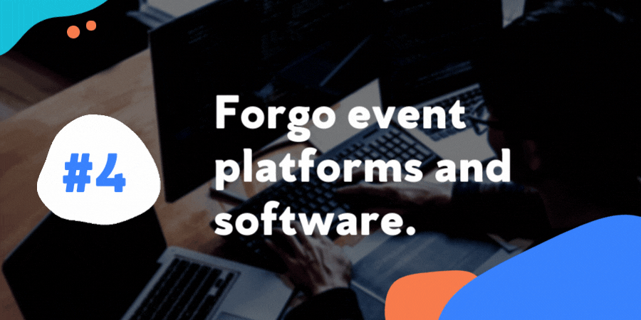 Forgo event platforms and software.