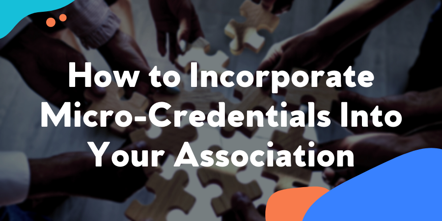 How to Incorporate Micro-Credentials Into Your Association