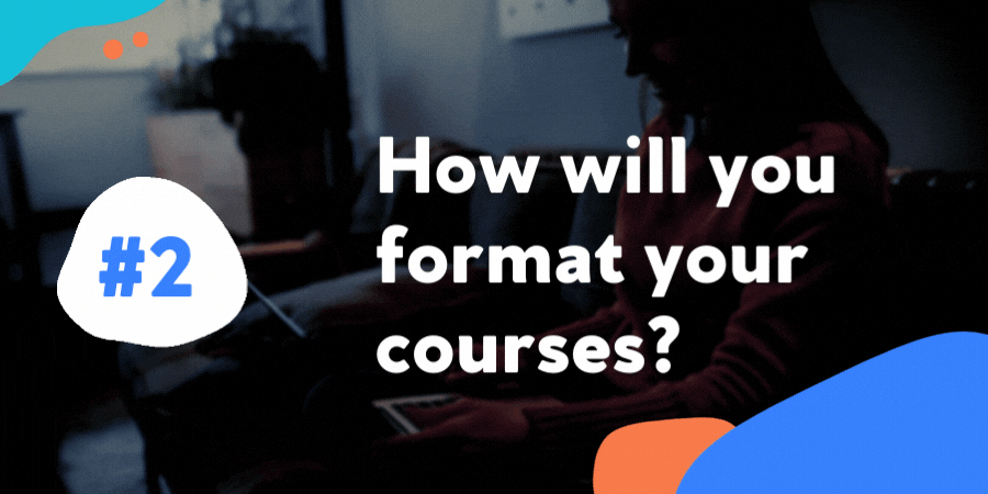 How will you format your courses