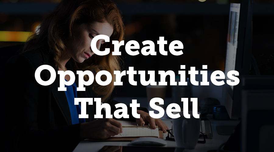 Create Opportunities that Sell Themselves