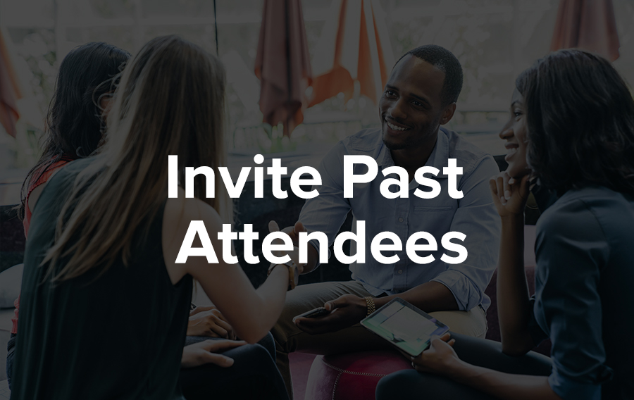 It’s always smart to invite people who have previously attended one of your events. Perhaps you’re hosting an annual conference, or your company recently hosted a similar successful event. If someone enjoyed your last event, chances are they will be interested in attending again.