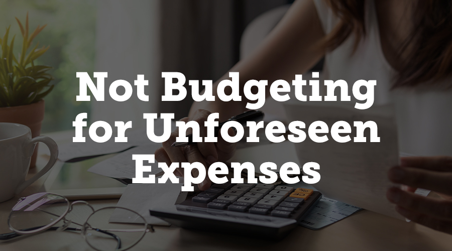 Not Budgeting for Unforeseen Expenses