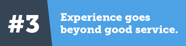 3. Experience goes beyond good service.