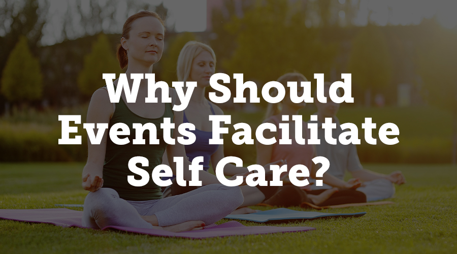 Why should events facilitate self care?