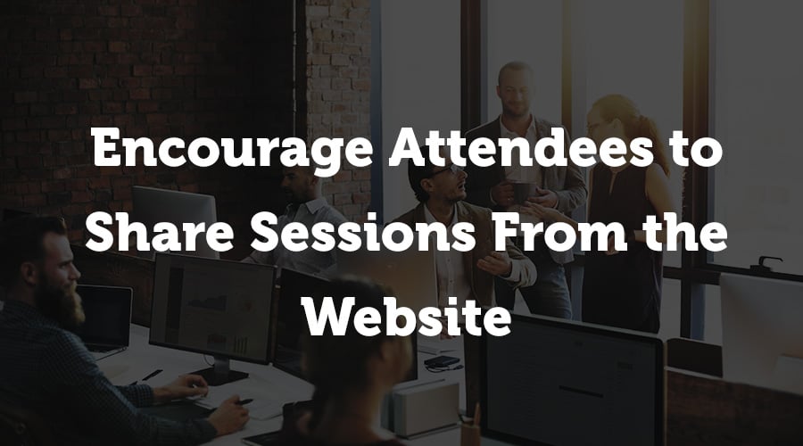 If your event software automatically populates the speakers’ sessions onto your website, this is the perfect marketing tool. Keep in touch with your attendees by encouraging them to go through, select their favorites, and share on social media or via email to their co-workers.