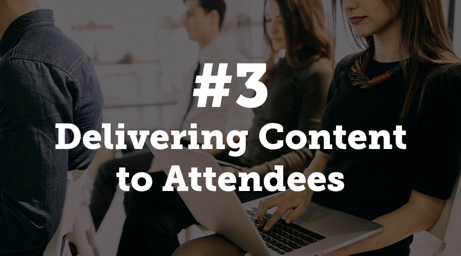 Delivering Content to Attendees