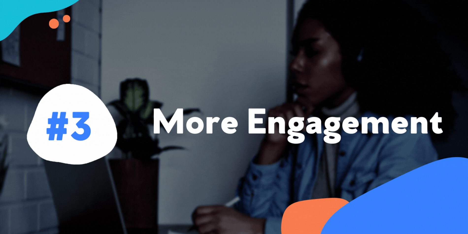 More Engagement