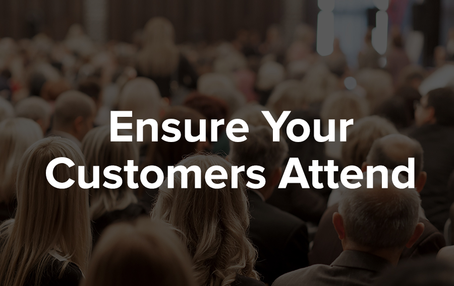 Ensure customers attend your events to maximize customer engagement.