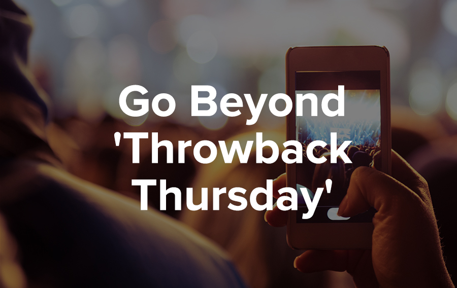 Go Beyond 'Throwback Thursday'